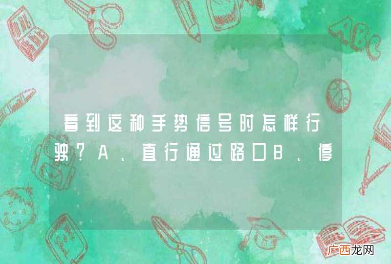 看到这种手势信号时怎样行驶？A、直行通过路口B、停车等待C、在路口向右转弯D、在路口向左转弯_答案是B