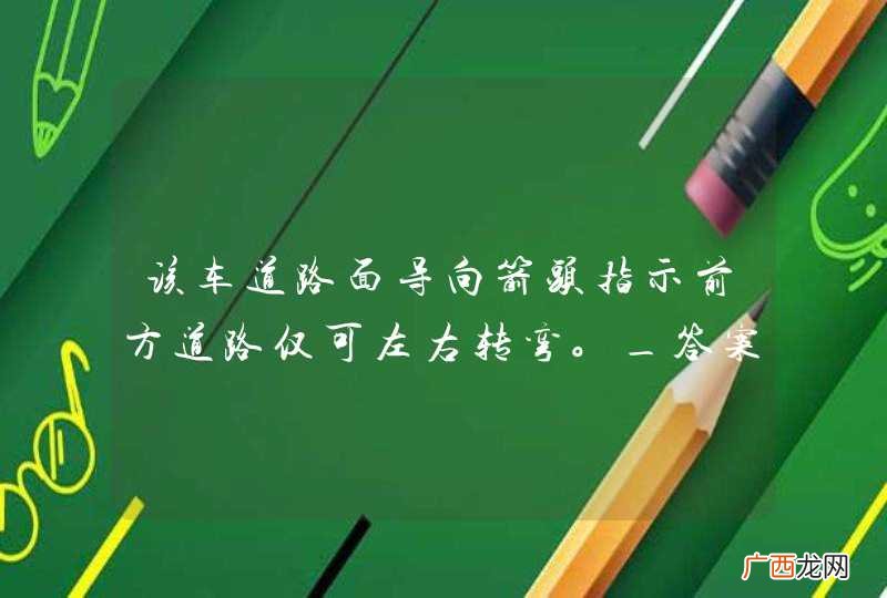 该车道路面导向箭头指示前方道路仅可左右转弯。_答案是对