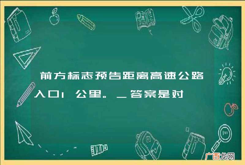 前方标志预告距离高速公路入口1公里。_答案是对