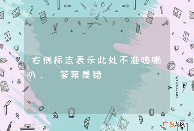 右侧标志表示此处不准鸣喇叭。_答案是错