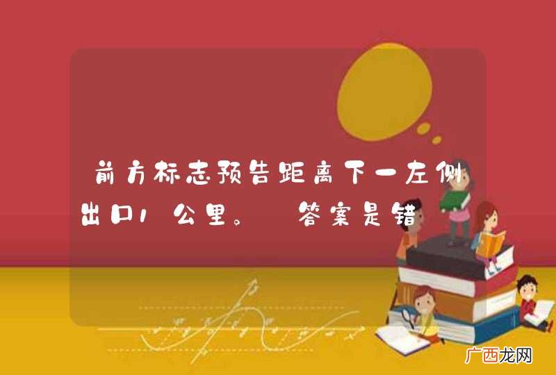 前方标志预告距离下一左侧出口1公里。_答案是错