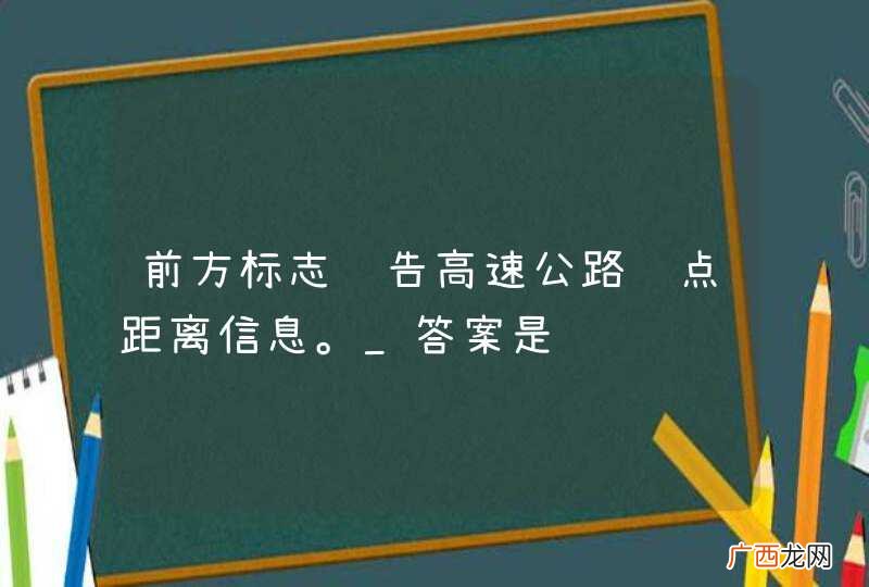 前方标志预告高速公路终点距离信息。_答案是错