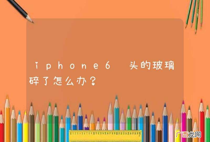 iphone6镜头的玻璃碎了怎么办？