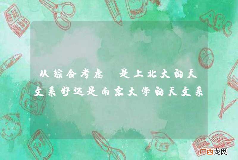 从综合考虑，是上北大的天文系好还是南京大学的天文系好？