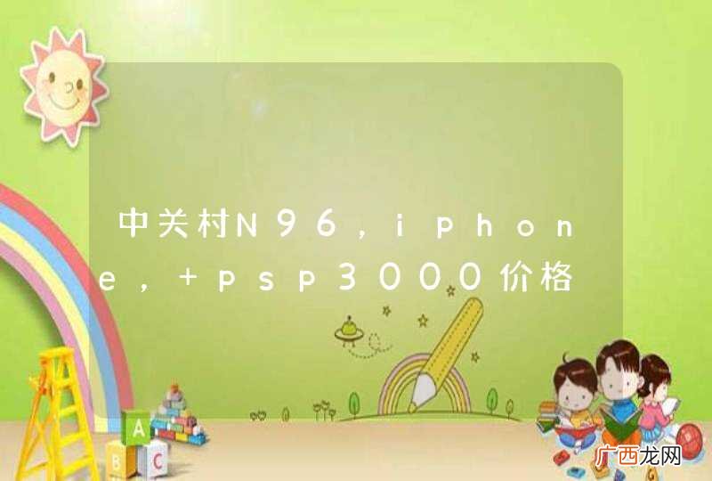 中关村N96，iphone， psp3000价格