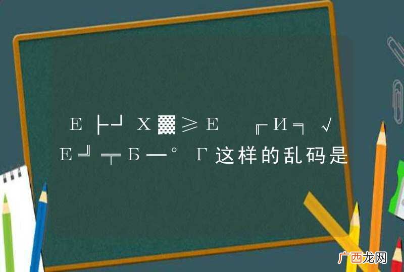 Е├┘Х▓≥Е?╓И╕√Е╝╤Б─°Г这样的乱码是怎么照成的？？