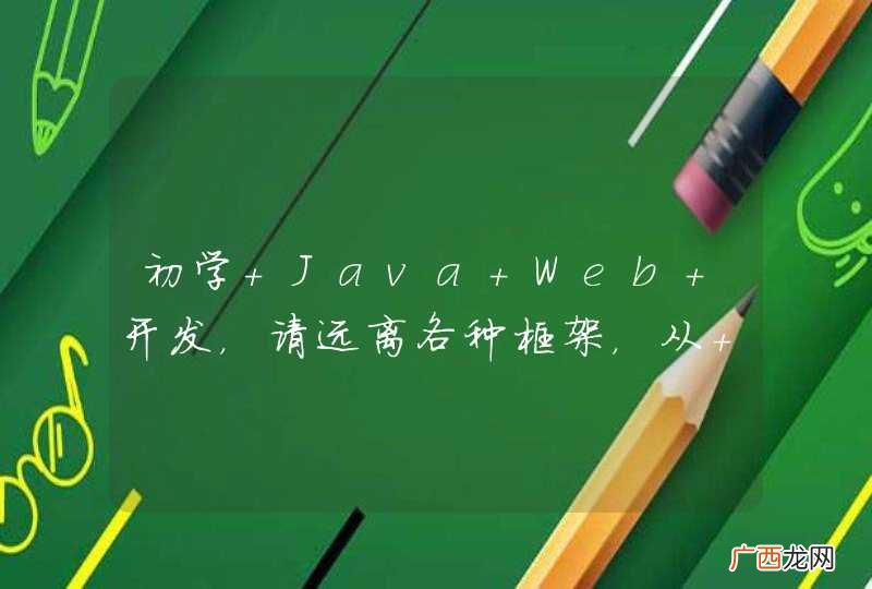 初学 Java Web 开发，请远离各种框架，从 Servlet 开发热