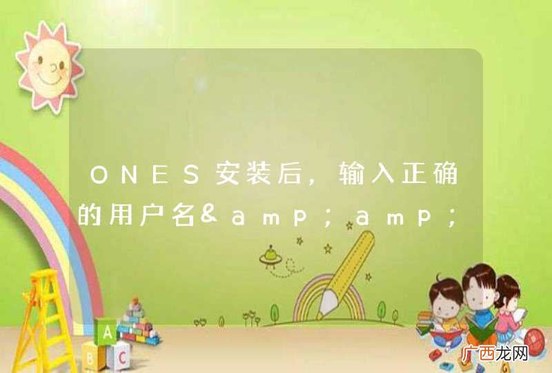 ONES安装后，输入正确的用户名&amp;amp;密码，一直跳转到登录页面