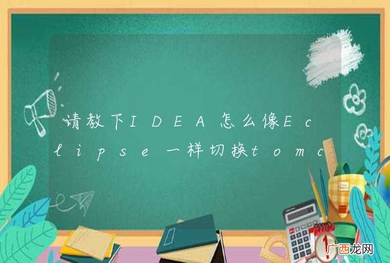 请教下IDEA怎么像Eclipse一样切换tomcat配置文件