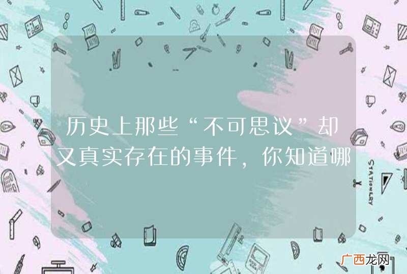 历史上那些“不可思议”却又真实存在的事件，你知道哪几件吗？
