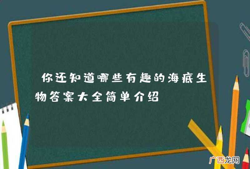 你还知道哪些有趣的海底生物答案大全简单介绍