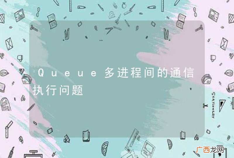 Queue多进程间的通信执行问题