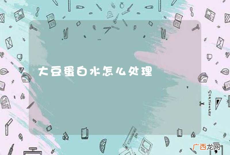 大豆蛋白水怎么处理