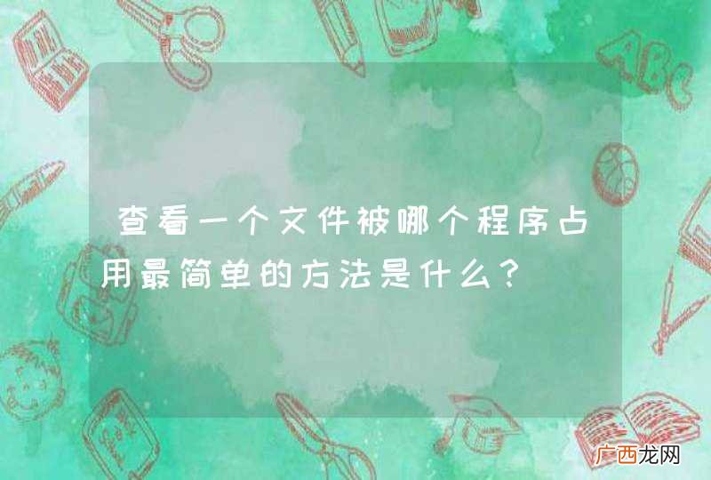 查看一个文件被哪个程序占用最简单的方法是什么？
