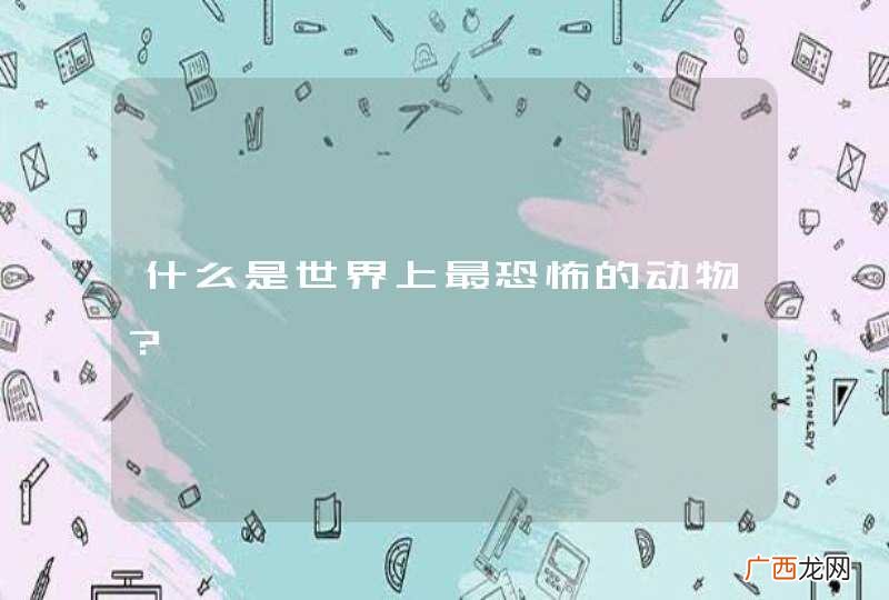 什么是世界上最恐怖的动物？