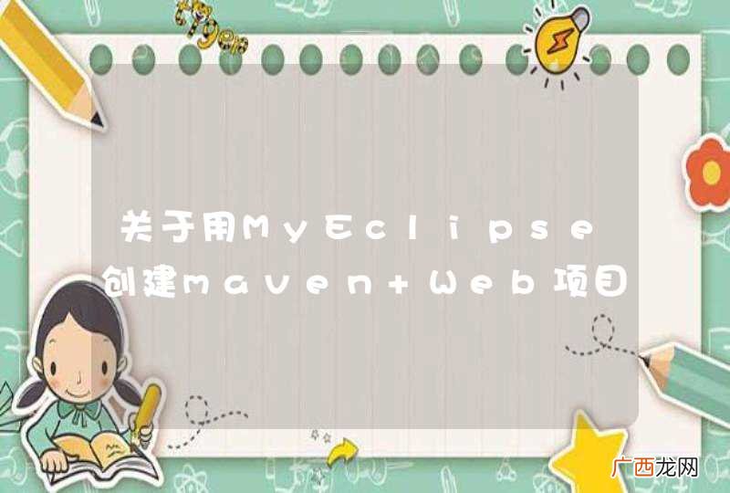 关于用MyEclipse创建maven Web项目出现的一些问题，求大神解惑~