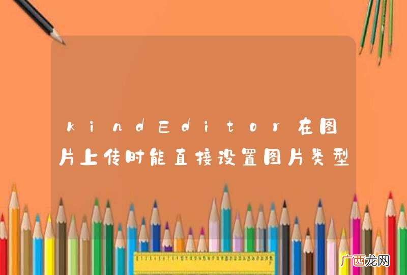 kindEditor在图片上传时能直接设置图片类型么？