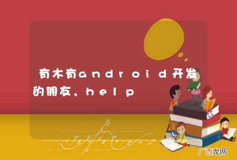 有木有android开发的朋友，help