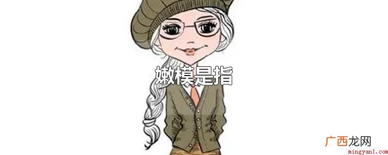 嫩模是指年轻靓丽的少女模特 嫩模是指