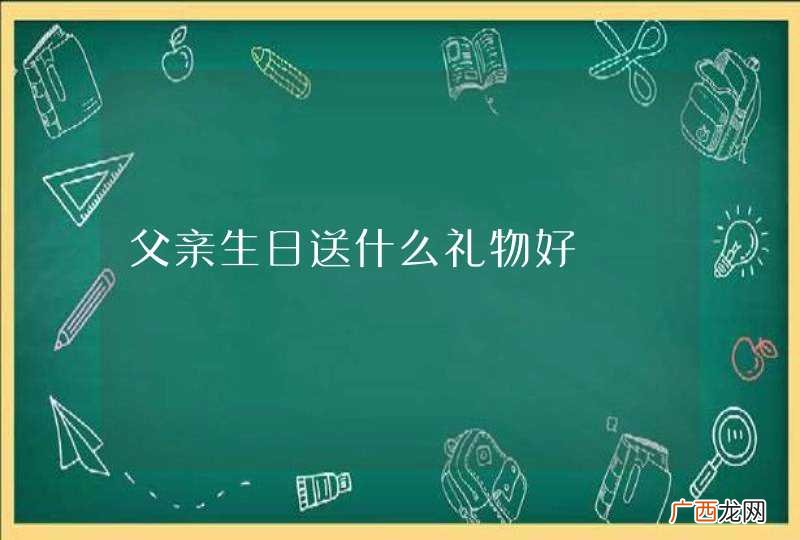 父亲生日送什么礼物好