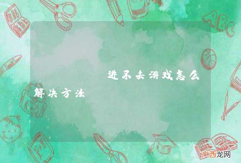 steam进不去游戏怎么解决方法?