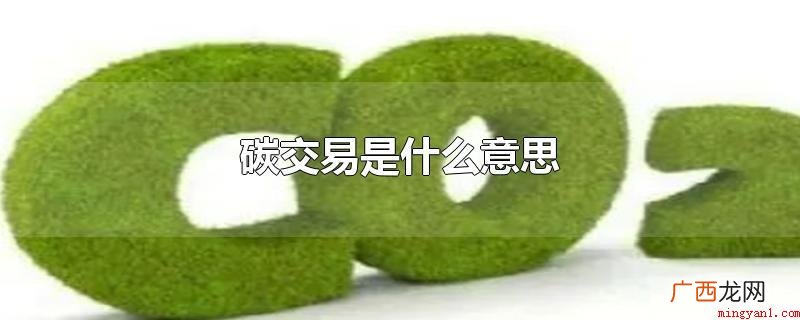 温室气体排放权交易代表什么意思 碳交易是什么意思