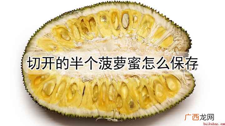 切开的半个菠萝蜜怎么保存 菠萝蜜剥了一半怎么保存