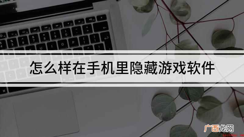 怎么样在手机里隐藏游戏软件