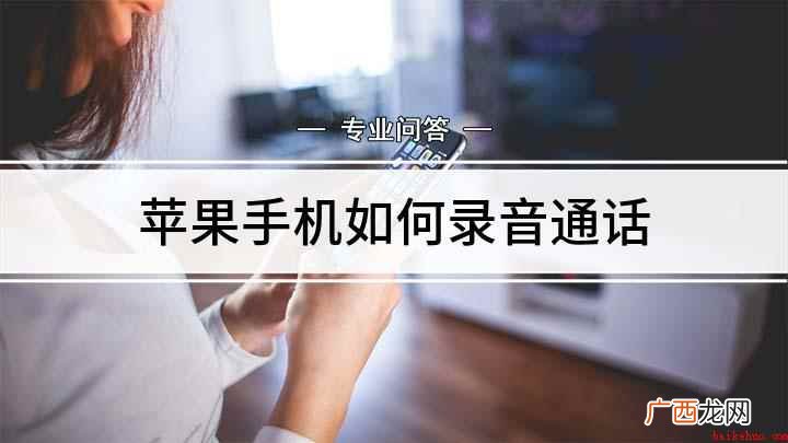 苹果手机打电话怎么录音 苹果手机如何录音通话