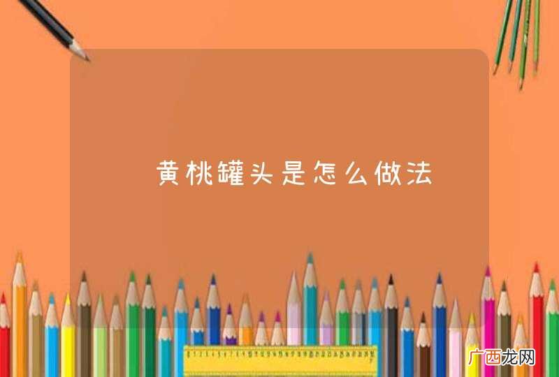 请问黄桃罐头是怎么做法