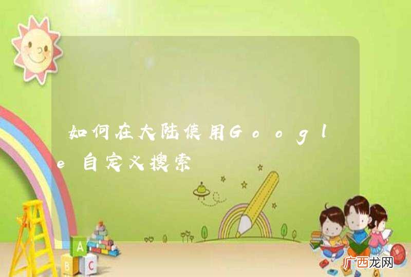 如何在大陆使用Google自定义搜索