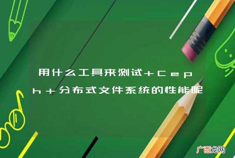 用什么工具来测试 Ceph 分布式文件系统的性能呢？