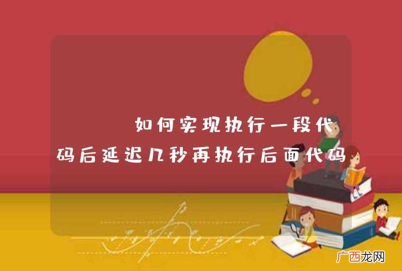 php如何实现执行一段代码后延迟几秒再执行后面代码。