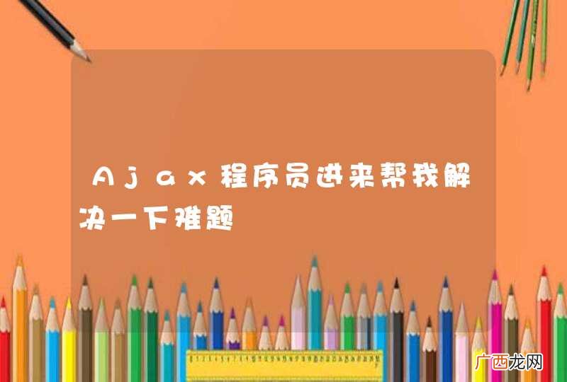 Ajax程序员进来帮我解决一下难题