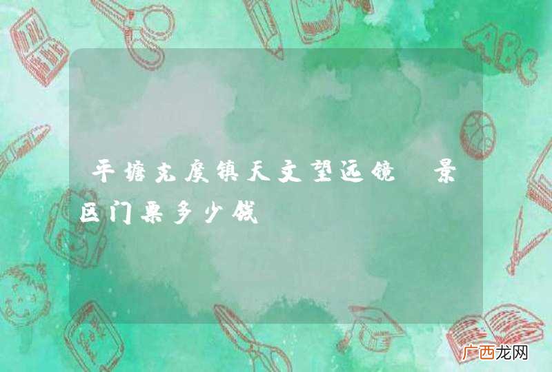 平塘克度镇天文望远镜 景区门票多少钱