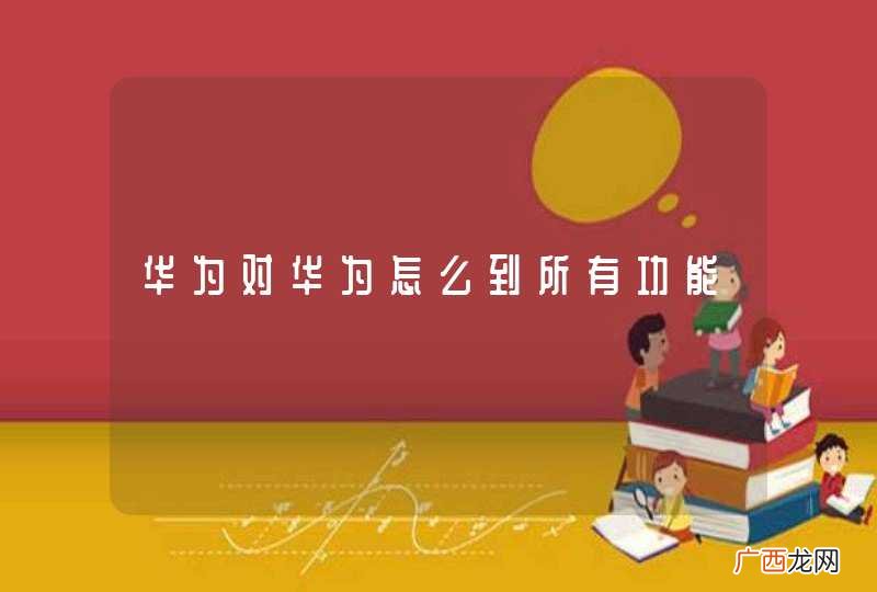 华为对华为怎么到所有功能