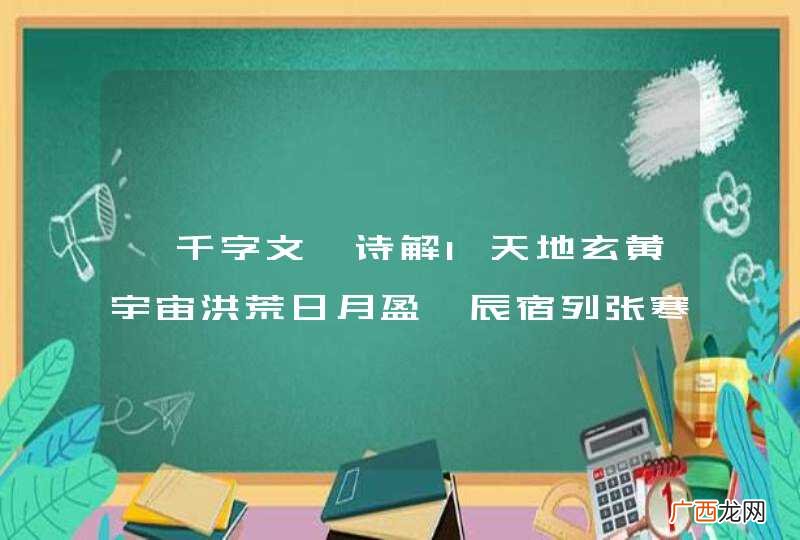 《千字文》诗解1天地玄黄宇宙洪荒日月盈昃辰宿列张寒来暑往秋收冬藏