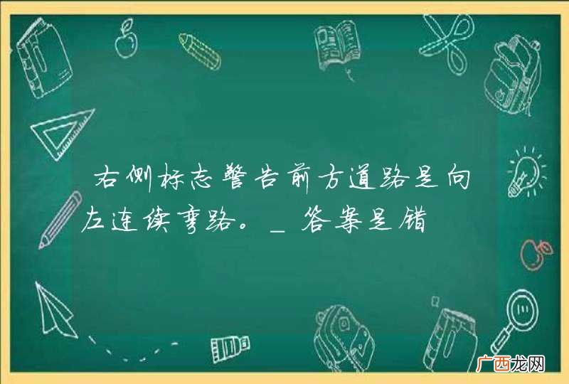右侧标志警告前方道路是向左连续弯路。_答案是错
