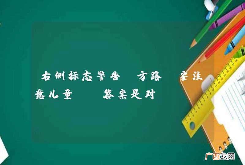 右侧标志警告前方路段要注意儿童。_答案是对
