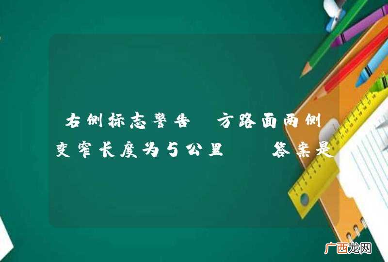 右侧标志警告前方路面两侧变窄长度为5公里。_答案是对