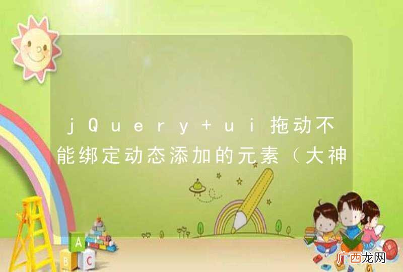 大神速进 jQuery ui拖动不能绑定动态添加的元素