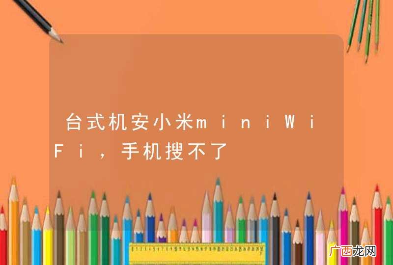 台式机安小米miniWiFi，手机搜不了