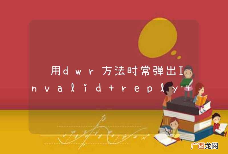 调用dwr方法时常弹出Invalid reply from server的错误提示