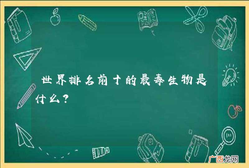 世界排名前十的最毒生物是什么？