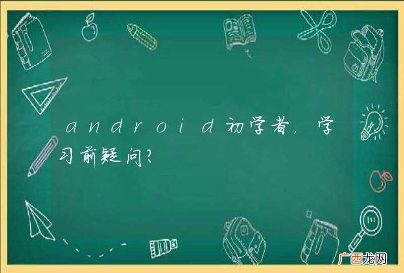 android初学者，学习前疑问？