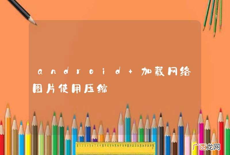 android 加载网络图片使用压缩
