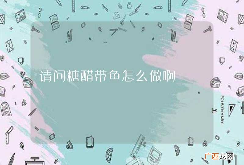 请问糖醋带鱼怎么做啊