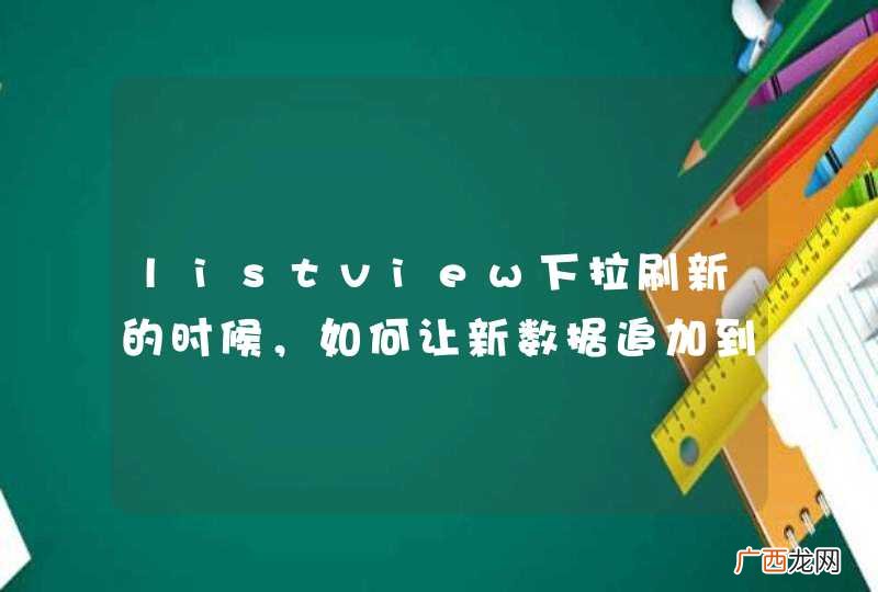 listview下拉刷新的时候，如何让新数据追加到listview的上边，而不是尾部