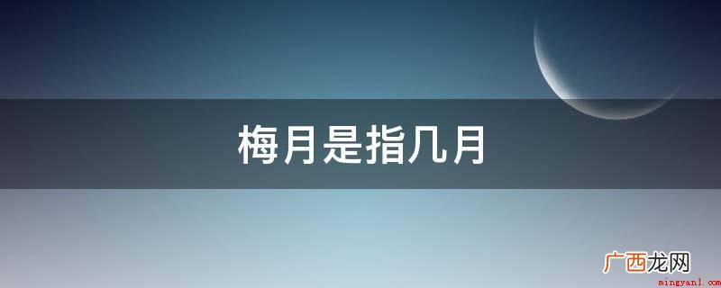 梅雨称之为同音词的“霉雨” 梅月是指几月
