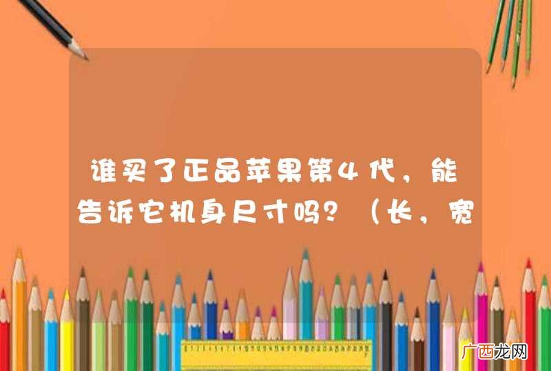 长，宽，厚 谁买了正品苹果第4代，能告诉它机身尺寸吗？